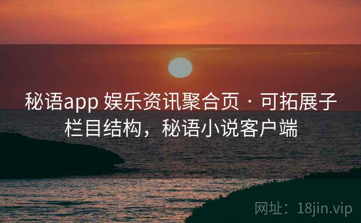秘语app 娱乐资讯聚合页 · 可拓展子栏目结构,秘语小说客户端 秘语app 娱乐资讯聚合页 · 可拓展子栏目结构,秘语小说客户端