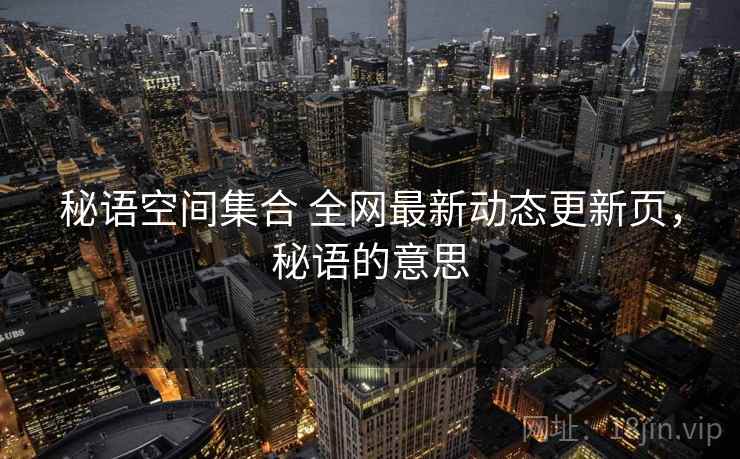 秘语空间集合 全网最新动态更新页，秘语的意思