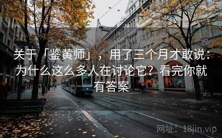 关于「鉴黄师」，用了三个月才敢说：为什么这么多人在讨论它？看完你就有答案