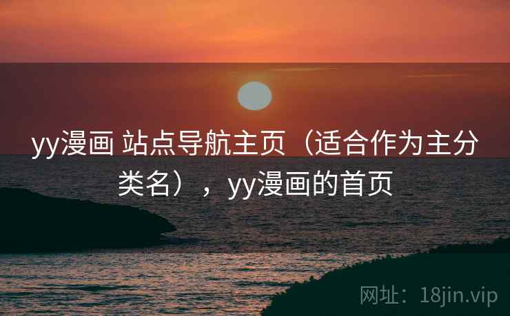 yy漫画 站点导航主页（适合作为主分类名），yy漫画的首页
