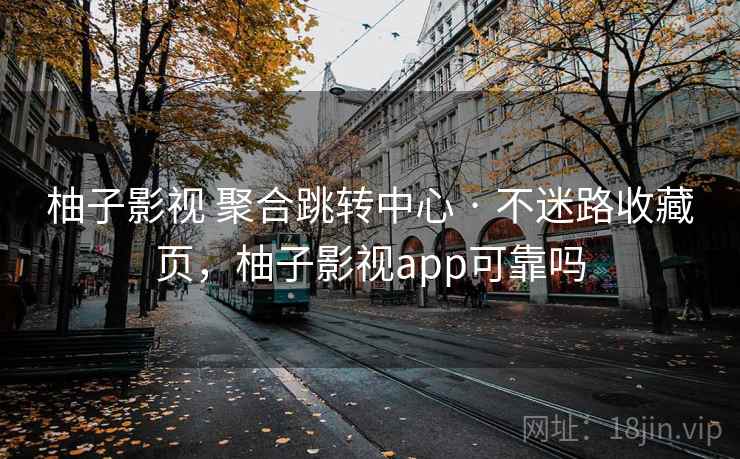 柚子影视 聚合跳转中心 · 不迷路收藏页，柚子影视app可靠吗