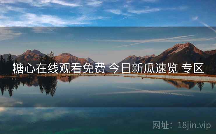 糖心在线观看免费 今日新瓜速览 专区