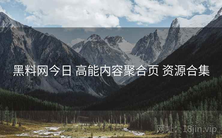 黑料网今日 高能内容聚合页 资源合集