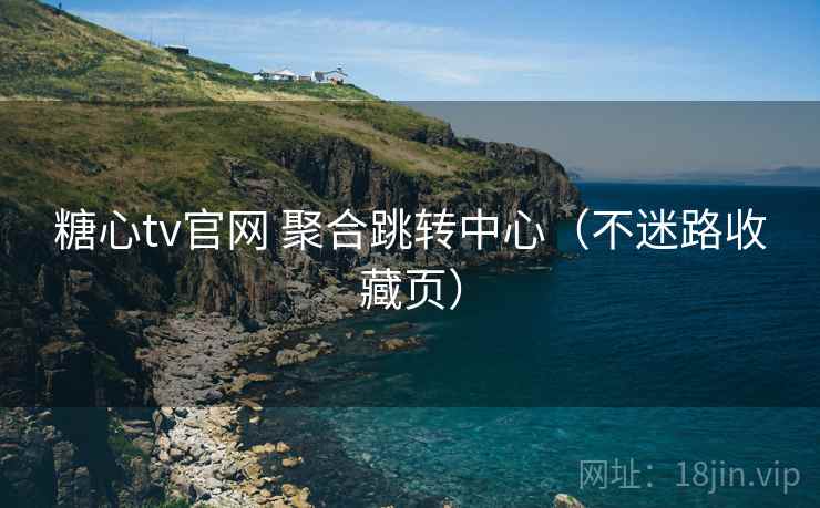 糖心tv官网 聚合跳转中心（不迷路收藏页）