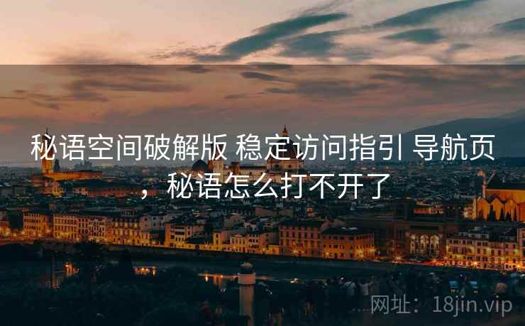 秘语空间破解版 稳定访问指引 导航页，秘语怎么打不开了