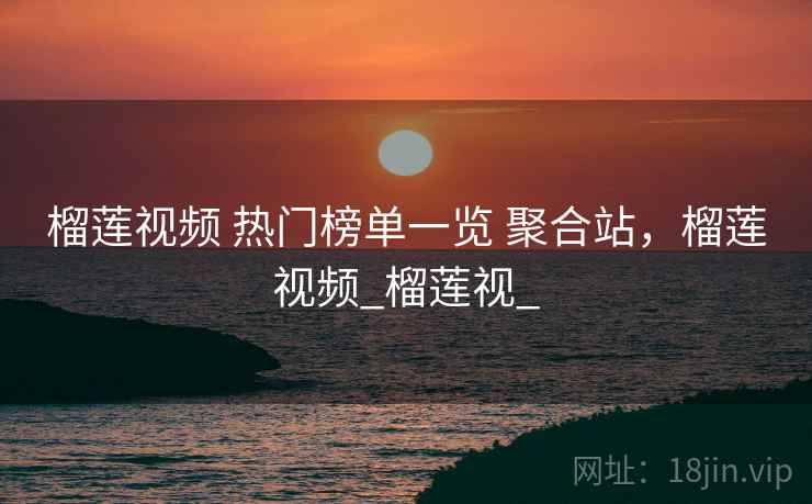 榴莲视频 热门榜单一览 聚合站，榴莲视频_榴莲视_