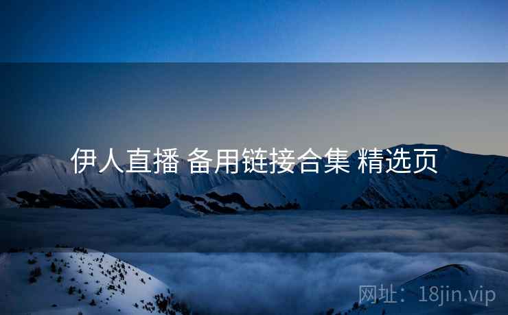 伊人直播 备用链接合集 精选页
