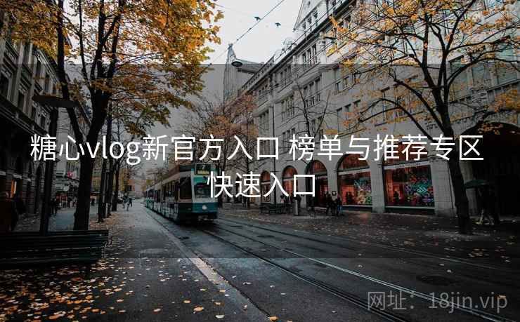 糖心vlog新官方入口 榜单与推荐专区 快速入口